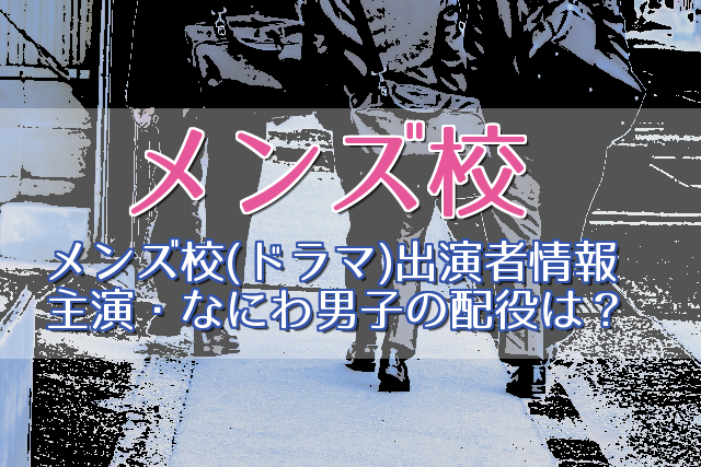 メンズ校 ドラマ 出演者 なにわ男子の配役は Snsの反応と原作の登場人物 キャラクター紹介も 動画ボックス